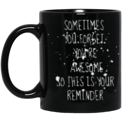 SOMETIMES YOU FORGET YOU’RE AWESOME SO THIS IS YOUR REMINDER (5) BM11OZ 11oz Black Mug