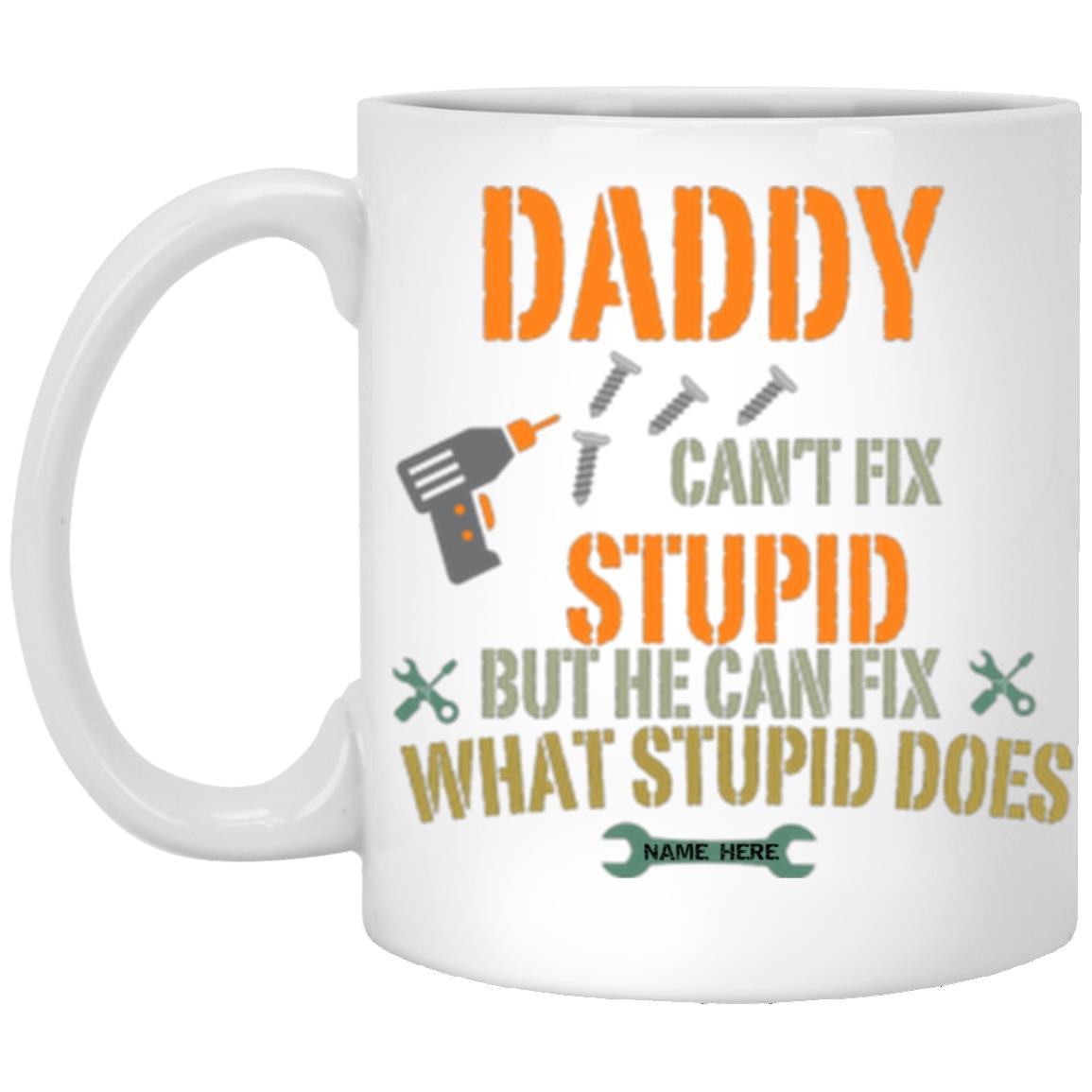 DADDY Personalized Dad Can't Fix Stupid 11oz Ceramic Coffee Mug Gift for Dad