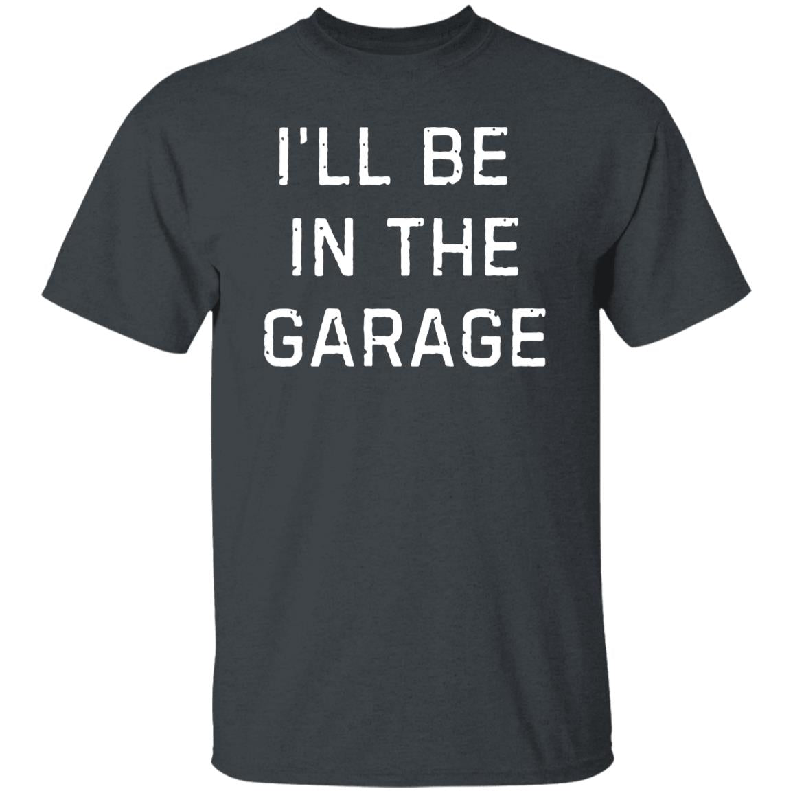 I’LL BE IN THE GARAGE dad shirt, Fathers Day Gift, FUNNY DAD SHIRT