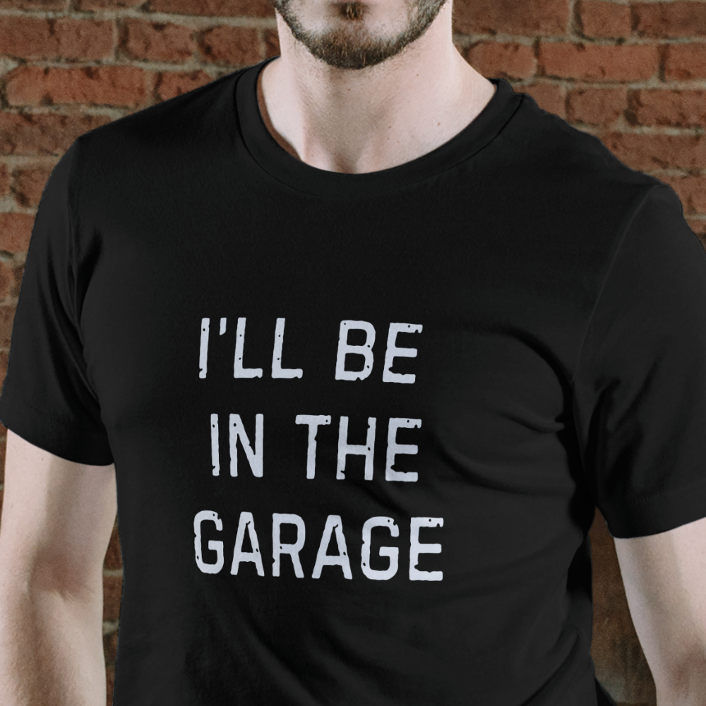 I’LL BE IN THE GARAGE dad shirt, Fathers Day Gift, FUNNY DAD SHIRT